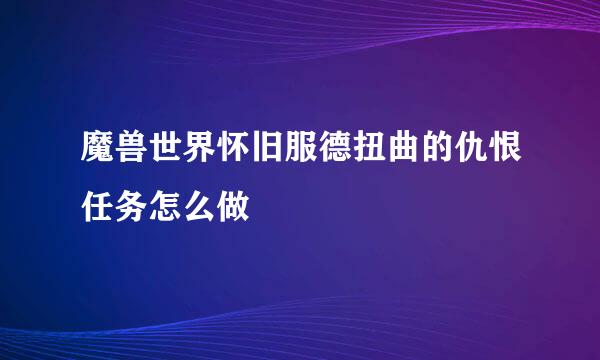 魔兽世界怀旧服德扭曲的仇恨任务怎么做