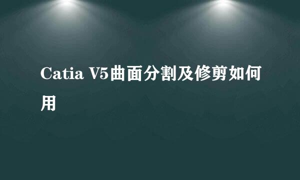 Catia V5曲面分割及修剪如何用
