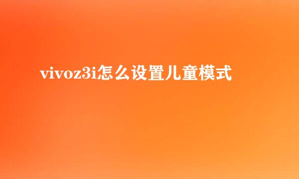 vivoz3i怎么设置儿童模式