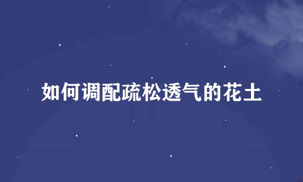 如何调配疏松透气的花土