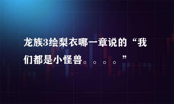 龙族3绘梨衣哪一章说的“我们都是小怪兽。。。。”