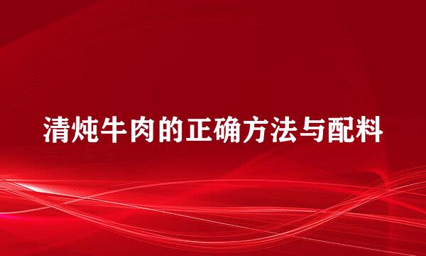 清炖牛肉的正确方法与配料