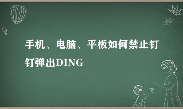 手机、电脑、平板如何禁止钉钉弹出DING