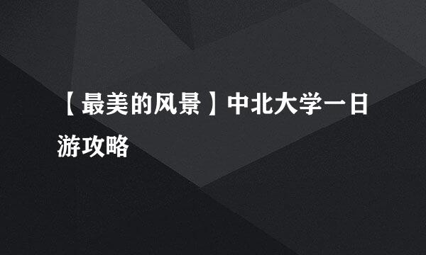 【最美的风景】中北大学一日游攻略