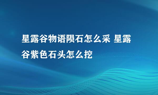星露谷物语陨石怎么采 星露谷紫色石头怎么挖