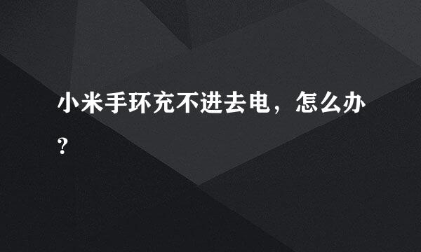 小米手环充不进去电，怎么办？