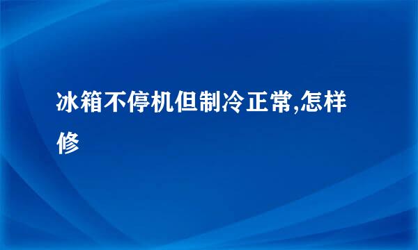 冰箱不停机但制冷正常,怎样修