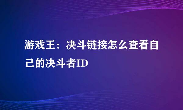 游戏王：决斗链接怎么查看自己的决斗者ID