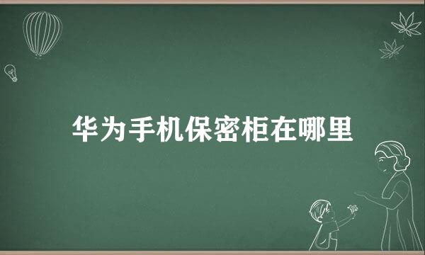 华为手机保密柜在哪里