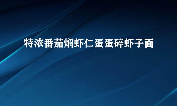 特浓番茄焖虾仁蛋蛋碎虾子面