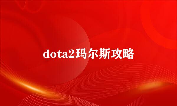 dota2玛尔斯攻略