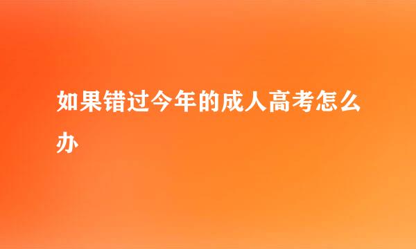 如果错过今年的成人高考怎么办
