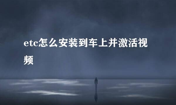 etc怎么安装到车上并激活视频