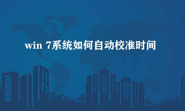 win 7系统如何自动校准时间