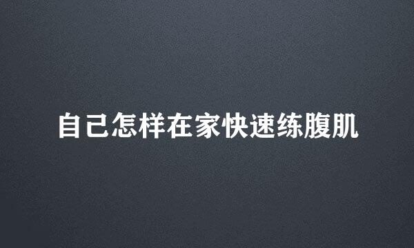 自己怎样在家快速练腹肌