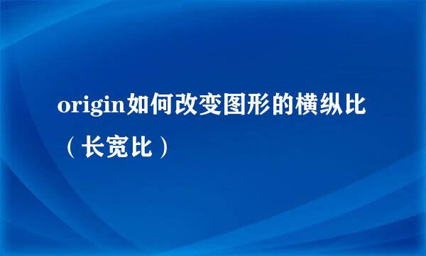 origin如何改变图形的横纵比（长宽比）
