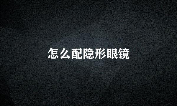怎么配隐形眼镜