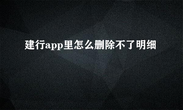 建行app里怎么删除不了明细