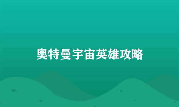 奥特曼宇宙英雄攻略