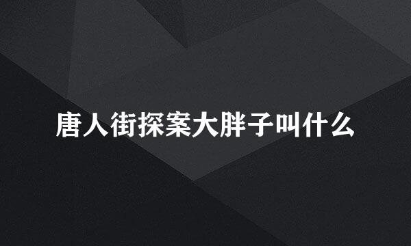 唐人街探案大胖子叫什么