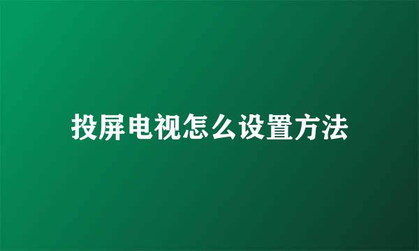 投屏电视怎么设置方法