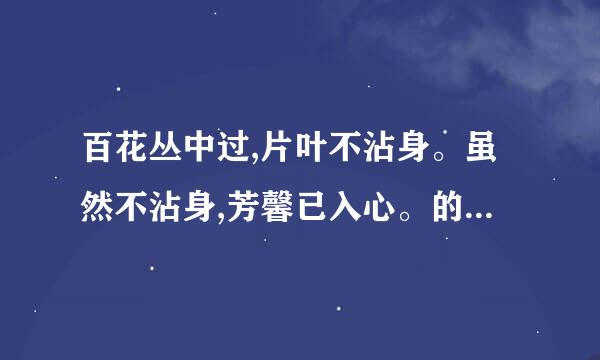 百花丛中过,片叶不沾身。虽然不沾身,芳馨已入心。的大概意思
