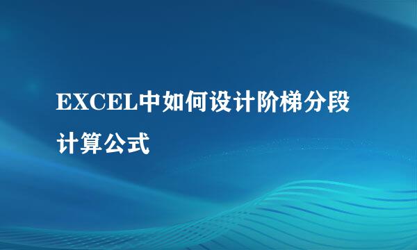 EXCEL中如何设计阶梯分段计算公式