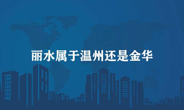 丽水属于温州还是金华