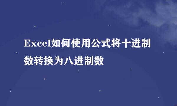Excel如何使用公式将十进制数转换为八进制数