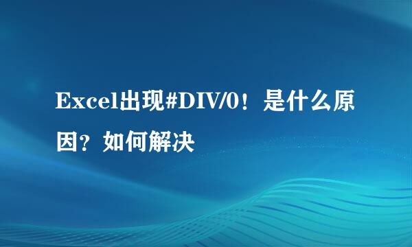 Excel出现#DIV/0！是什么原因？如何解决