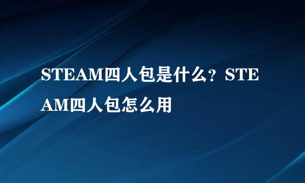 STEAM四人包是什么？STEAM四人包怎么用