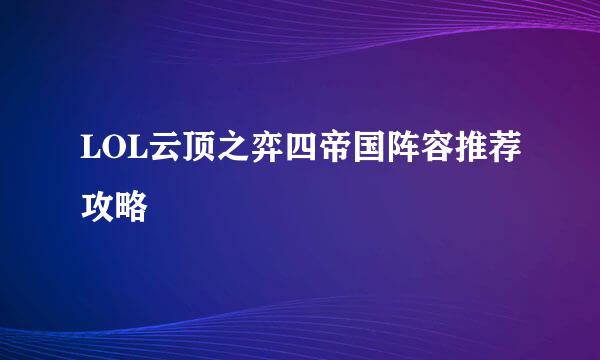 LOL云顶之弈四帝国阵容推荐攻略