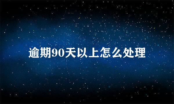 逾期90天以上怎么处理