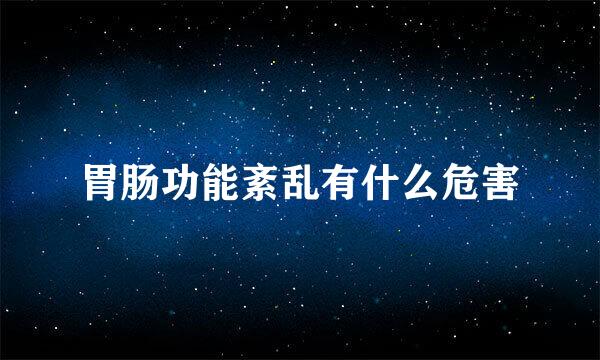 胃肠功能紊乱有什么危害
