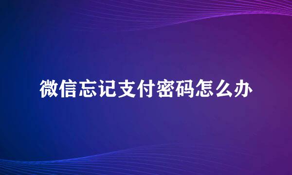 微信忘记支付密码怎么办