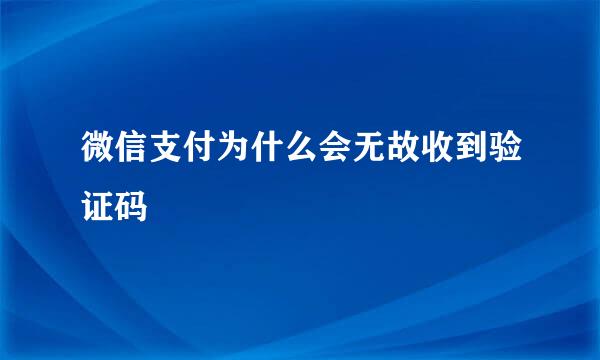 微信支付为什么会无故收到验证码