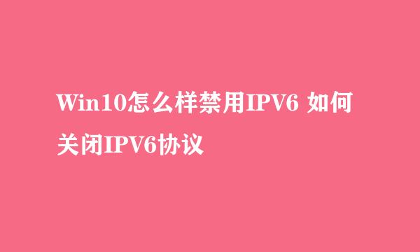 Win10怎么样禁用IPV6 如何关闭IPV6协议