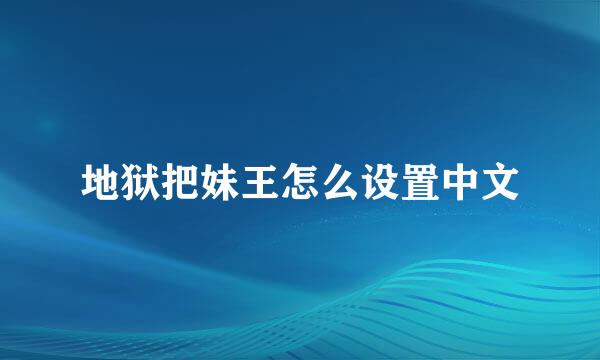 地狱把妹王怎么设置中文