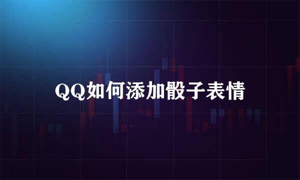 QQ如何添加骰子表情