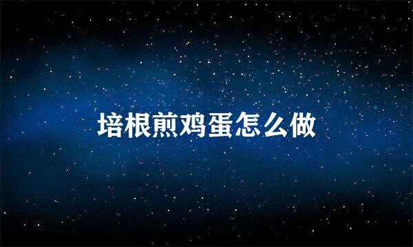 培根煎鸡蛋怎么做