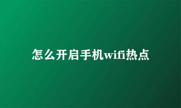 怎么开启手机wifi热点
