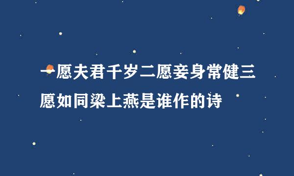一愿夫君千岁二愿妾身常健三愿如同梁上燕是谁作的诗
