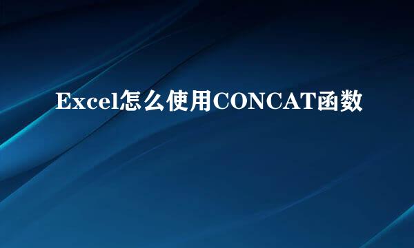 Excel怎么使用CONCAT函数