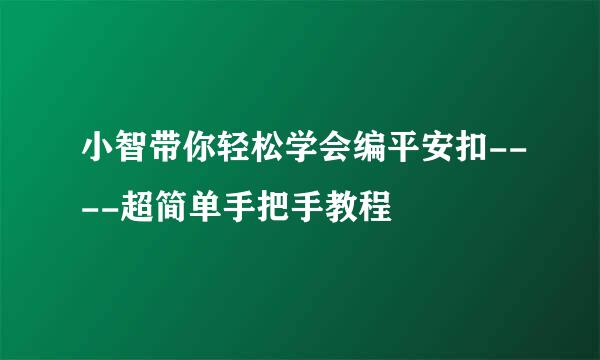 小智带你轻松学会编平安扣----超简单手把手教程