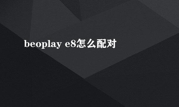 beoplay e8怎么配对