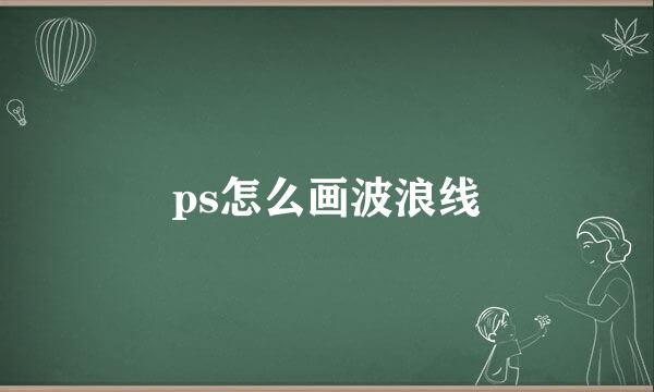 ps怎么画波浪线