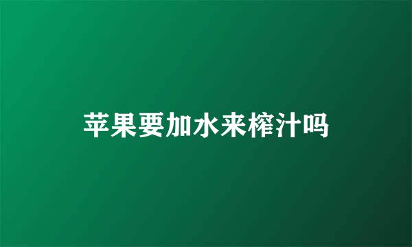 苹果要加水来榨汁吗