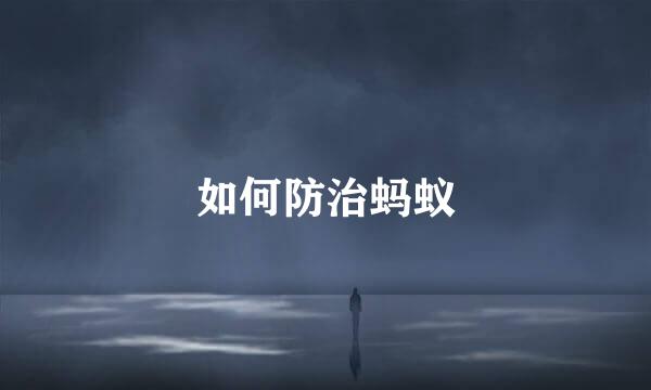 如何防治蚂蚁