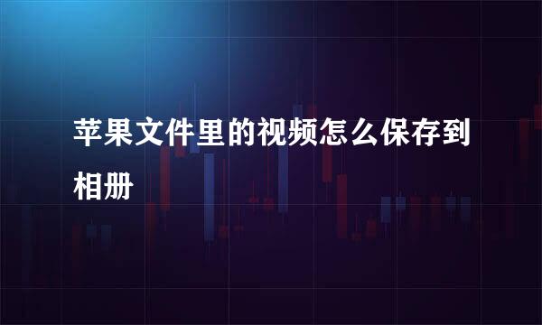 苹果文件里的视频怎么保存到相册