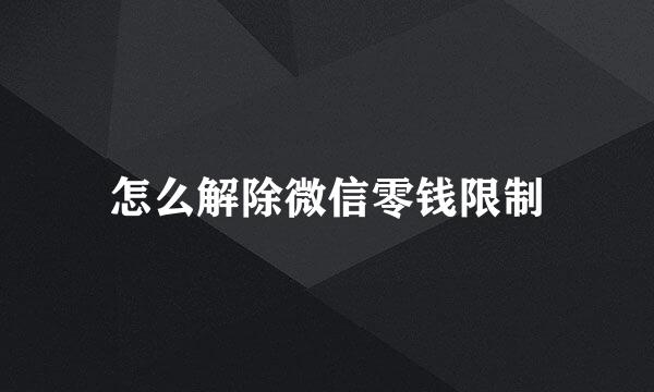 怎么解除微信零钱限制